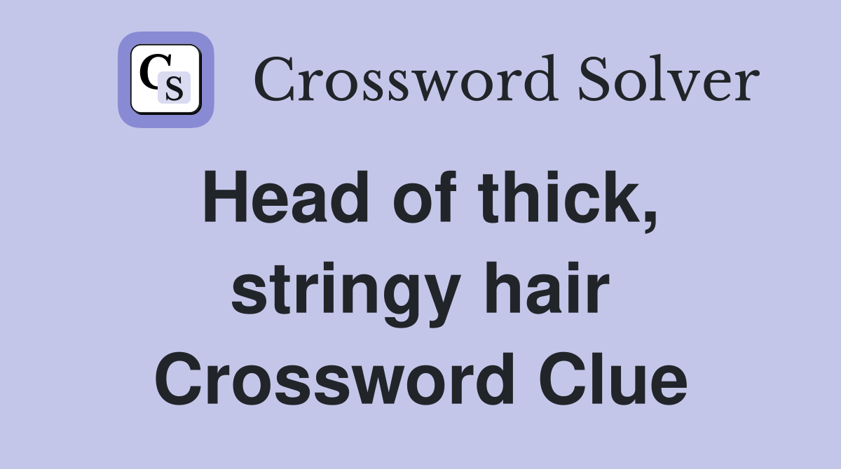 Head of thick, stringy hair Crossword Clue