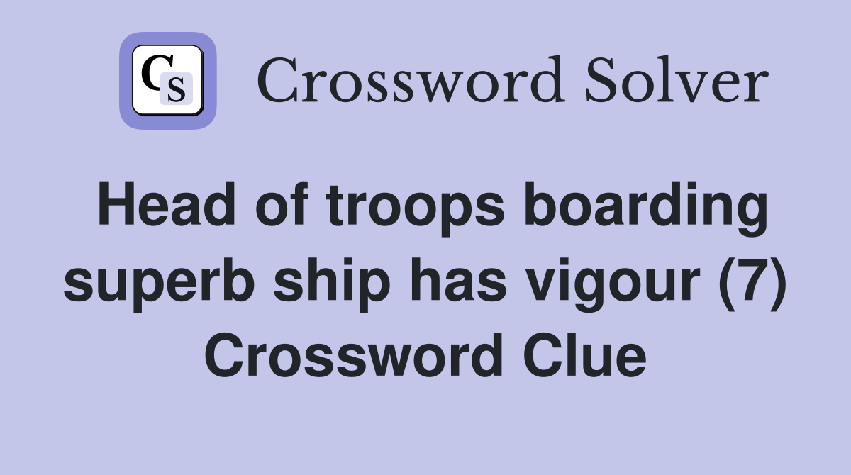 Head of troops boarding superb ship has vigour (7) Crossword Clue