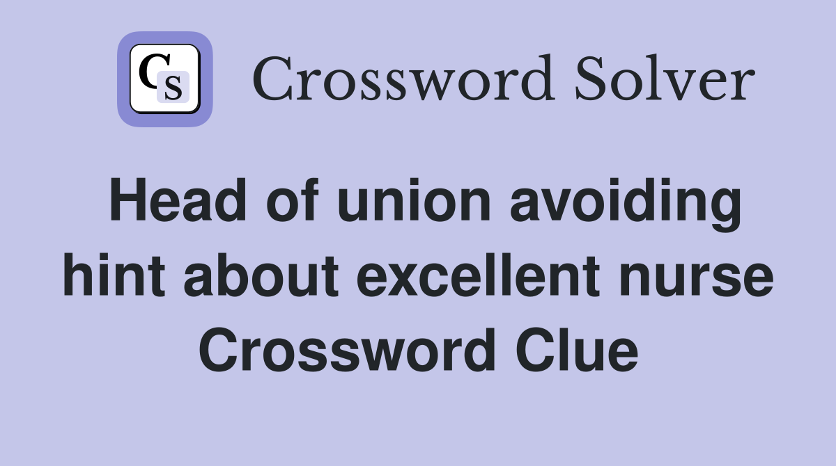 Head of union avoiding hint about excellent nurse Crossword Clue