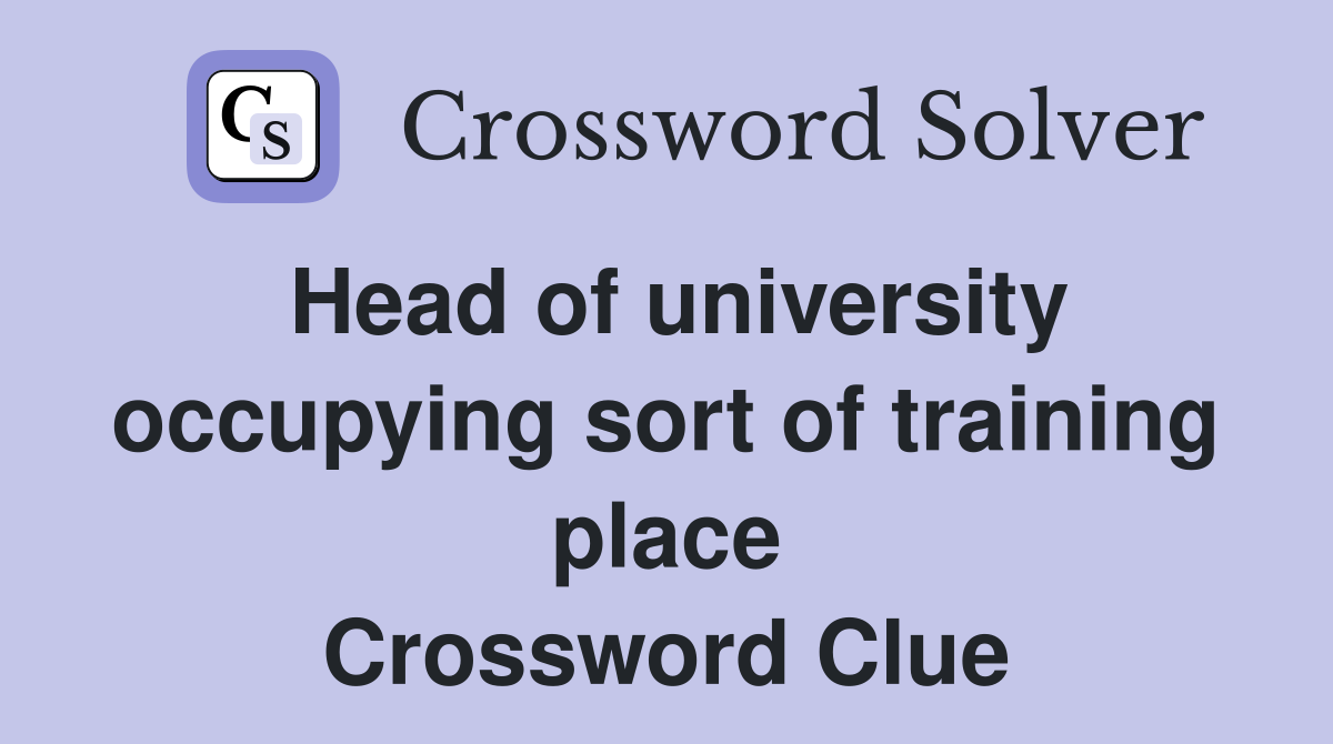 Head of university occupying sort of training place Crossword Clue
