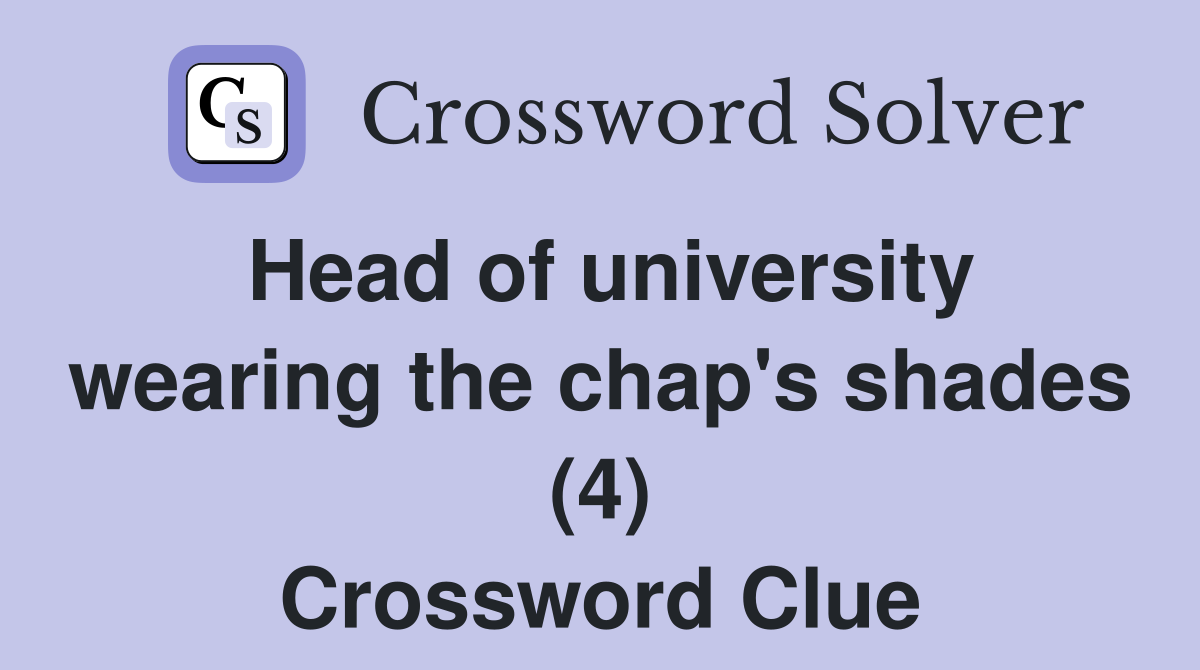 Head of university wearing the chap's shades (4) Crossword Clue