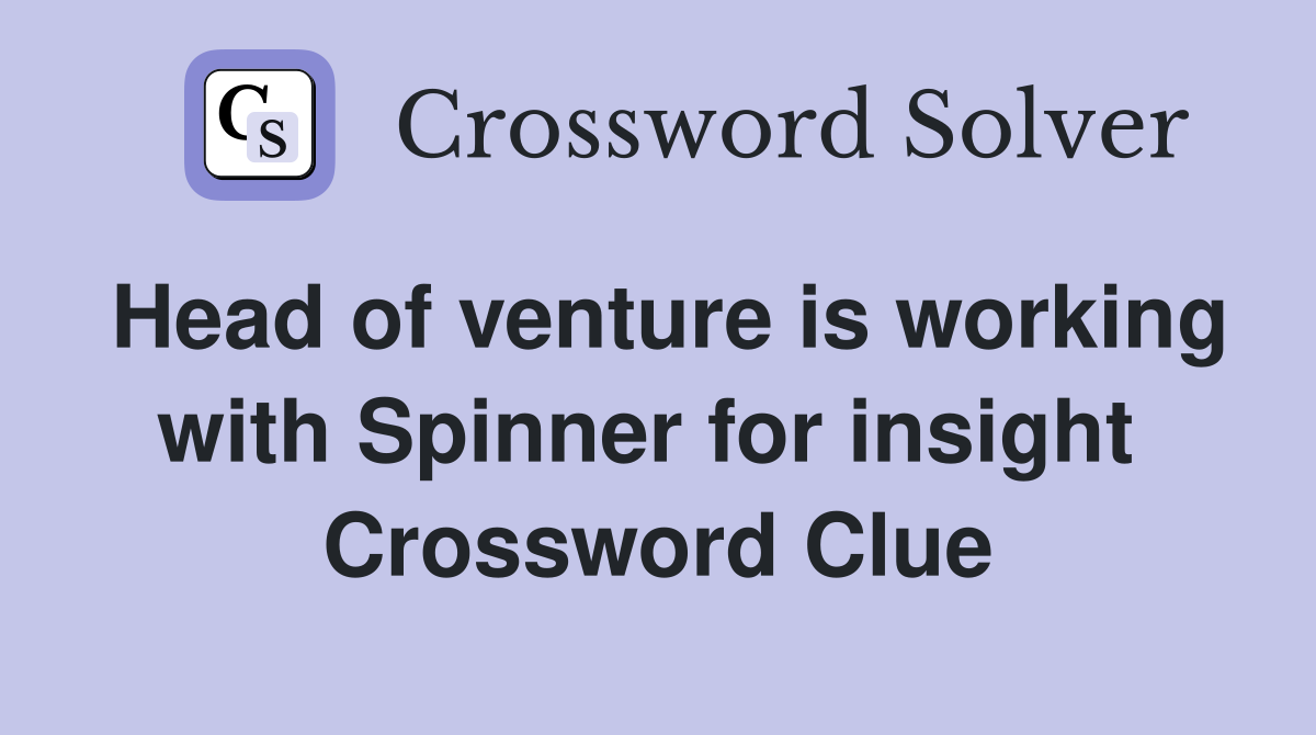 Head of venture is working with Spinner for insight  Crossword Clue