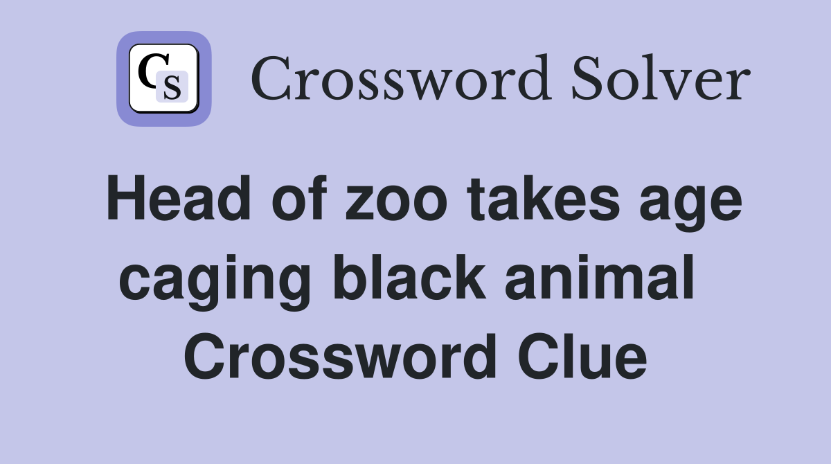 Head of zoo takes age caging black animal  Crossword Clue