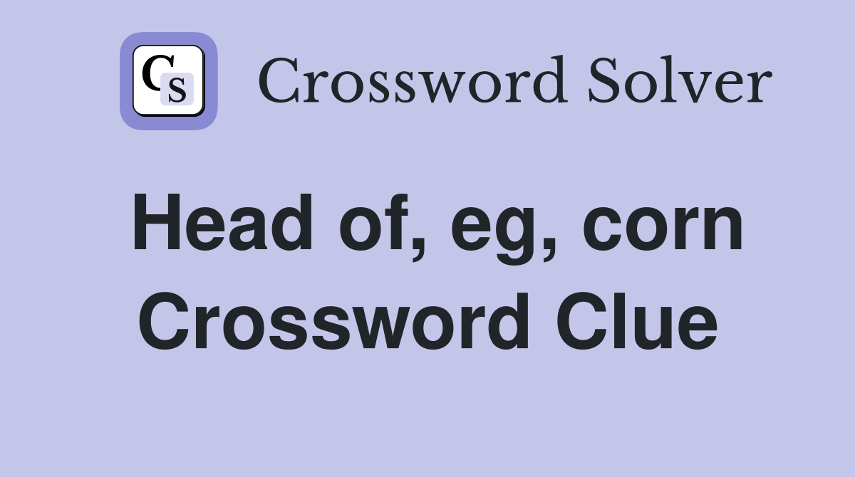 Head of, eg, corn Crossword Clue