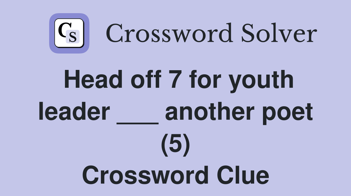 Head off 7 for youth leader ___ another poet (5) Crossword Clue