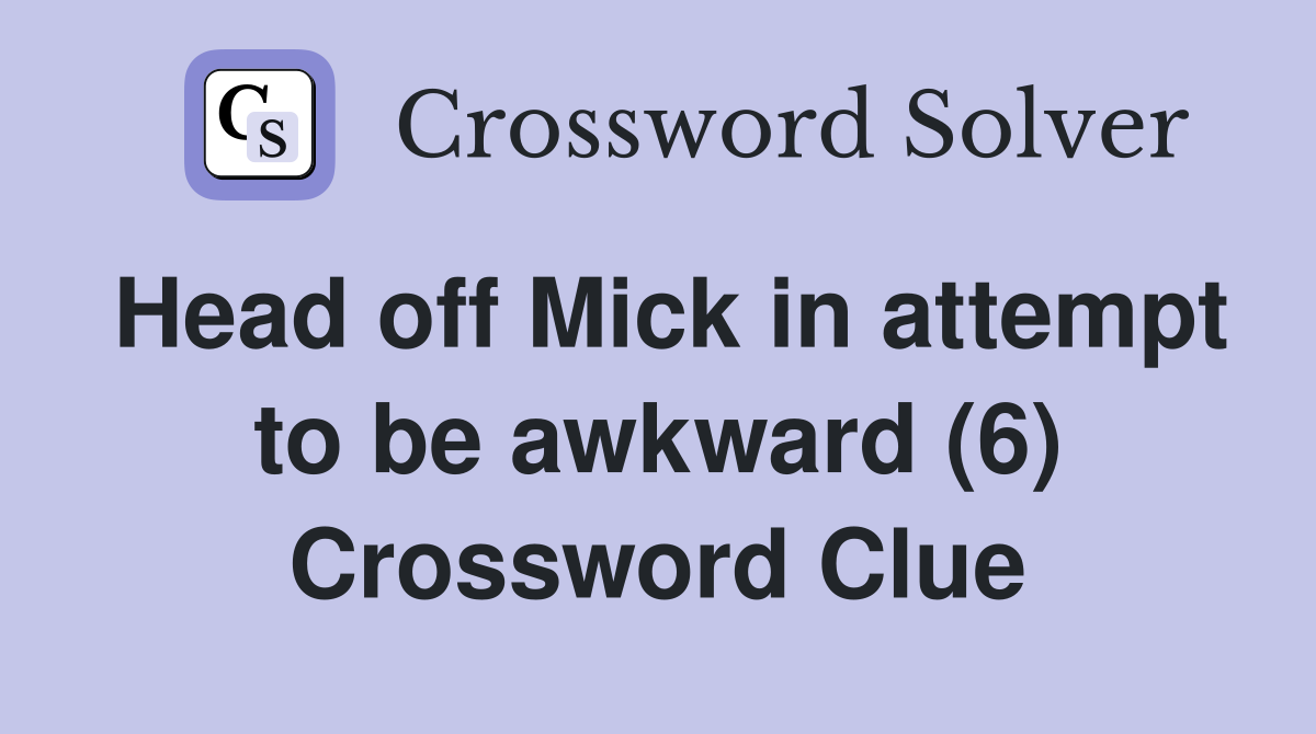 Head off Mick in attempt to be awkward (6) Crossword Clue