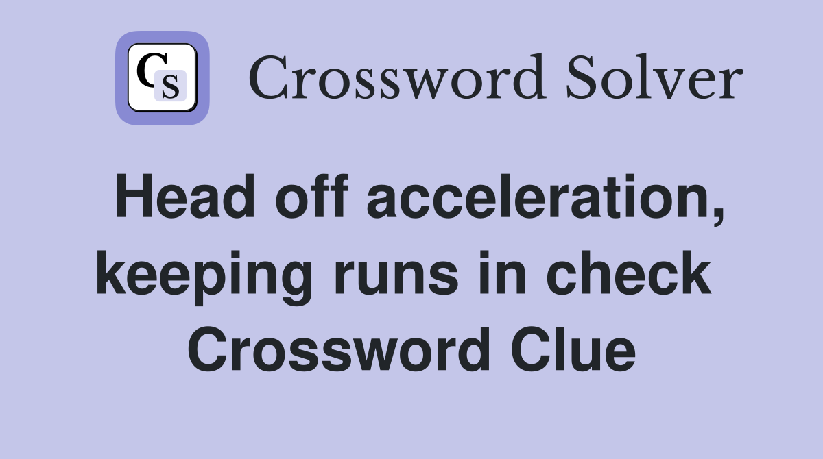 Head off acceleration, keeping runs in check  Crossword Clue