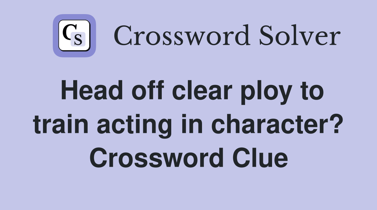 Head off clear ploy to train acting in character? Crossword Clue