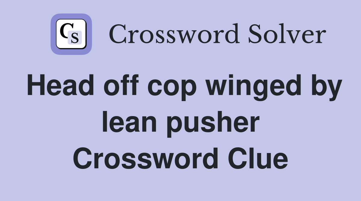 Head off cop winged by lean pusher Crossword Clue