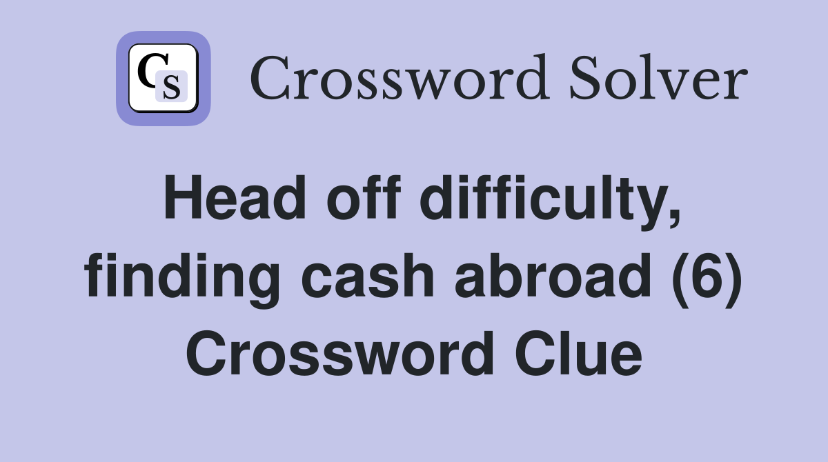 Head off difficulty, finding cash abroad (6) Crossword Clue