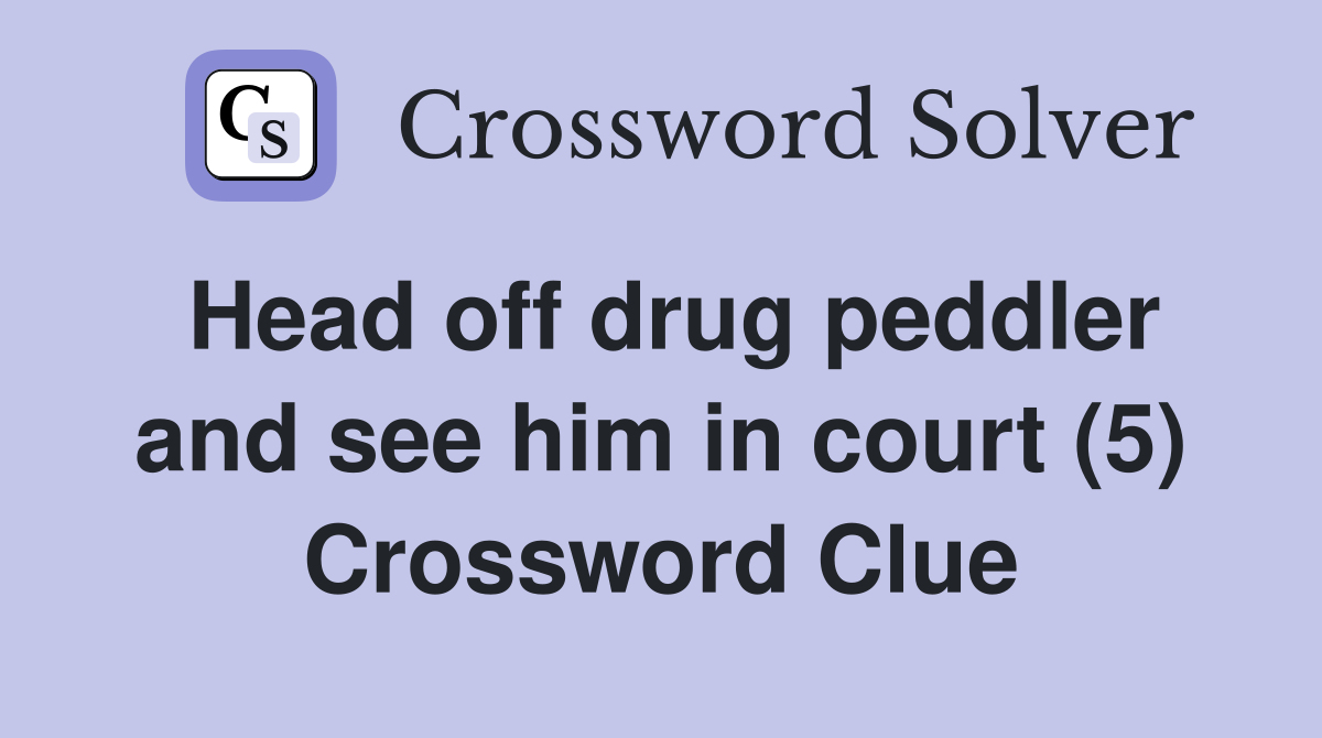 Head off drug peddler and see him in court (5) Crossword Clue