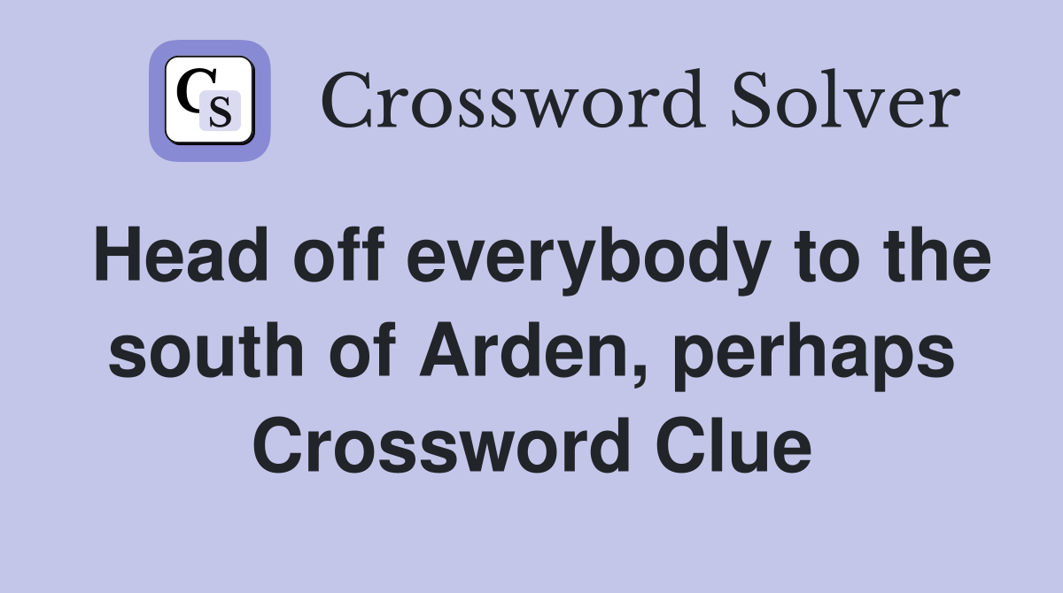 Head off everybody to the south of Arden, perhaps Crossword Clue