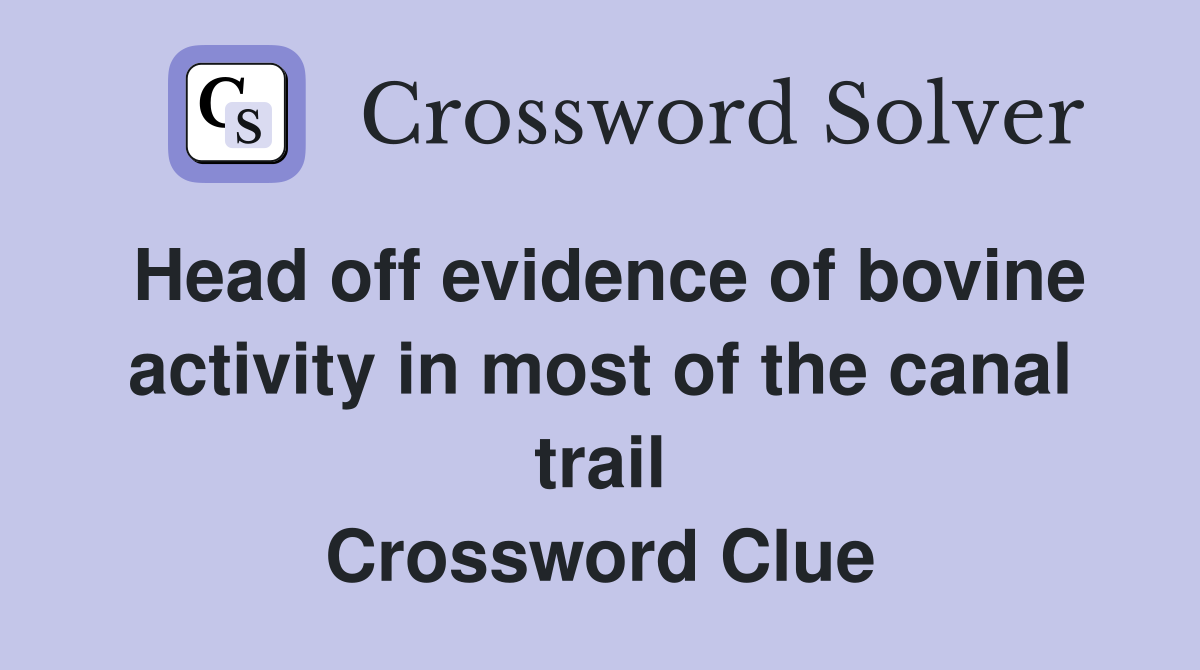 Head off evidence of bovine activity in most of the canal trail Crossword Clue