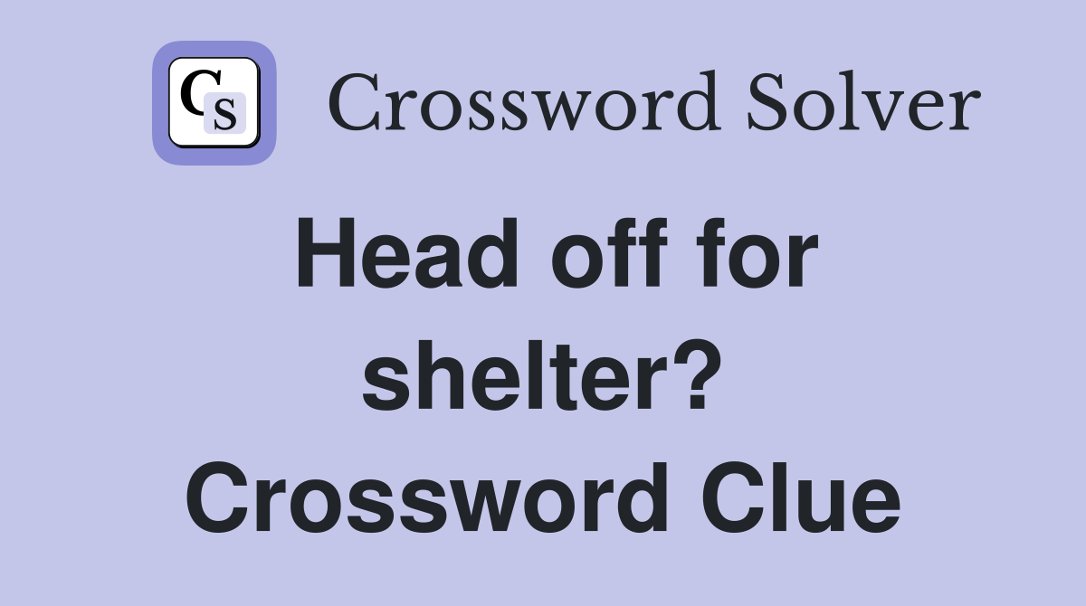Head off for shelter? Crossword Clue