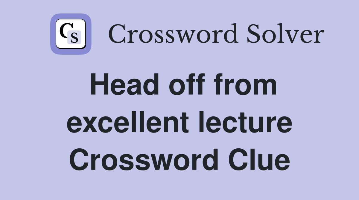 Head off from excellent lecture Crossword Clue