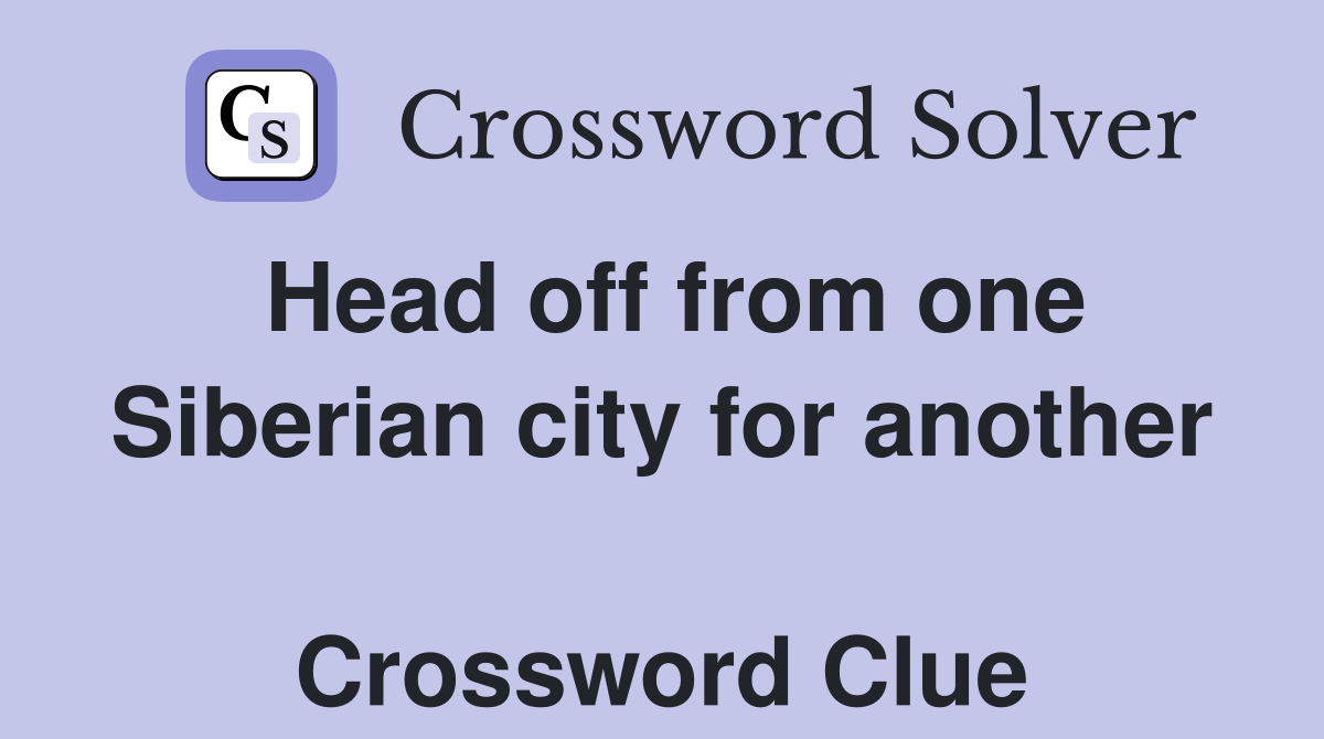 Head off from one Siberian city for another  Crossword Clue