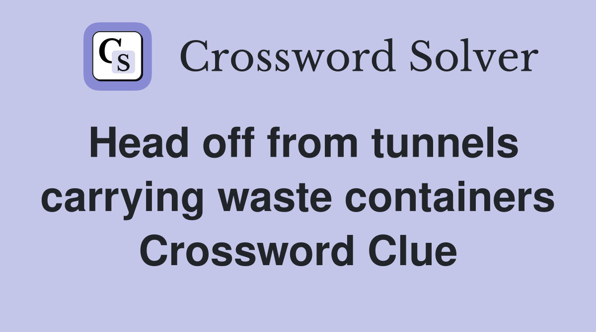 Head off from tunnels carrying waste containers Crossword Clue