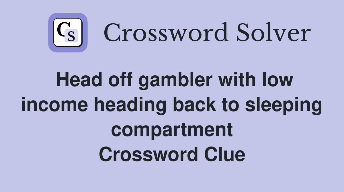 Head off gambler with low income heading back to sleeping compartment Crossword Clue