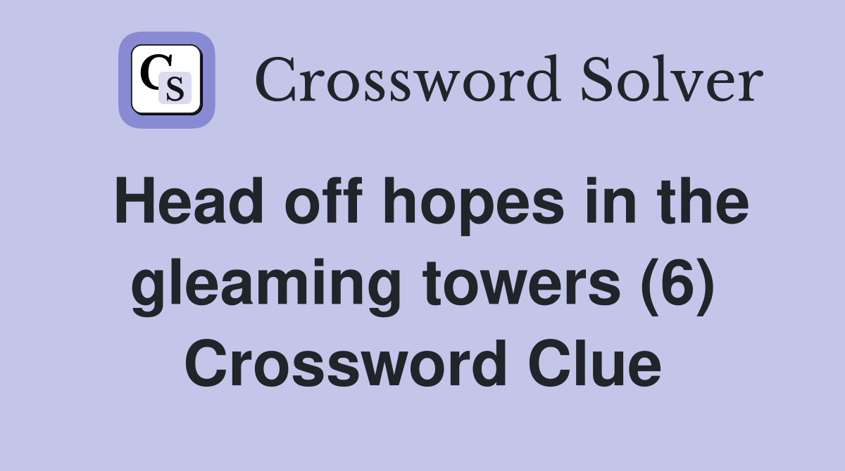 Head off hopes in the gleaming towers (6) Crossword Clue