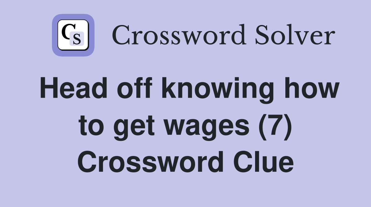 Head off knowing how to get wages (7) Crossword Clue