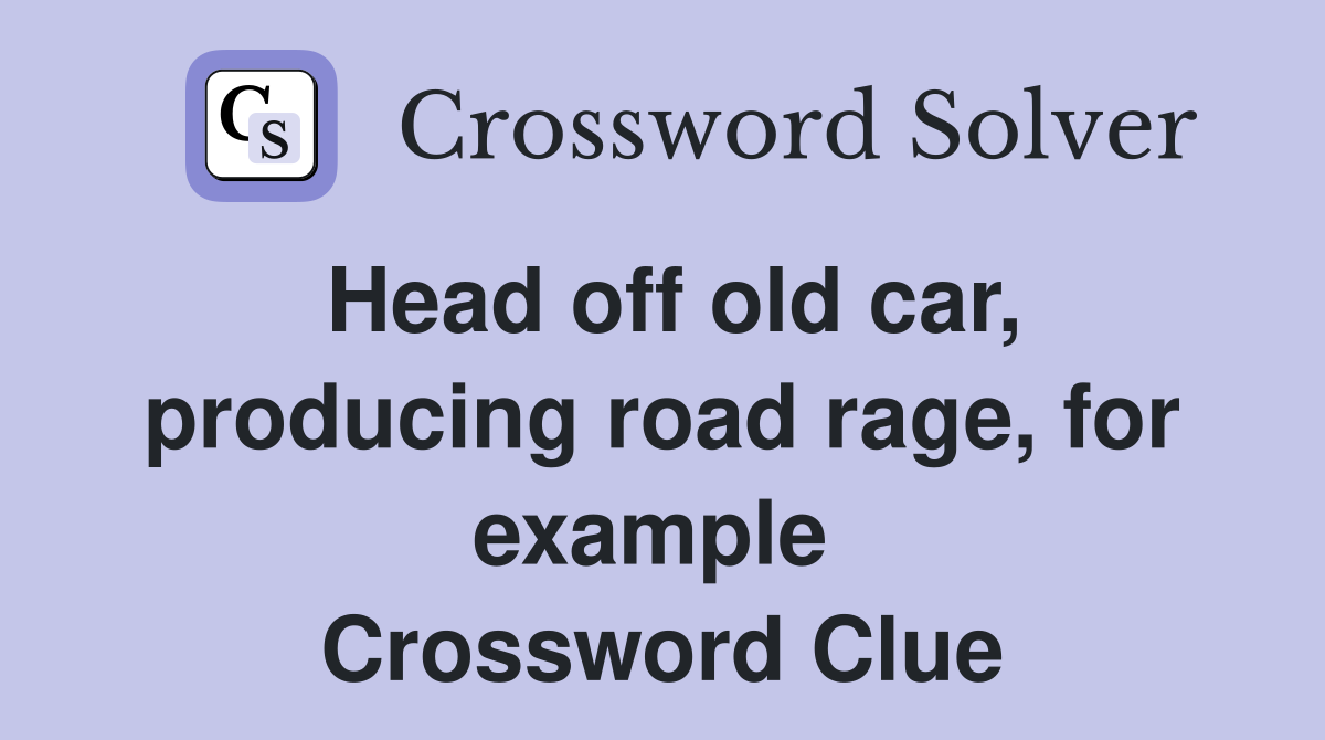 Head off old car, producing road rage, for example  Crossword Clue