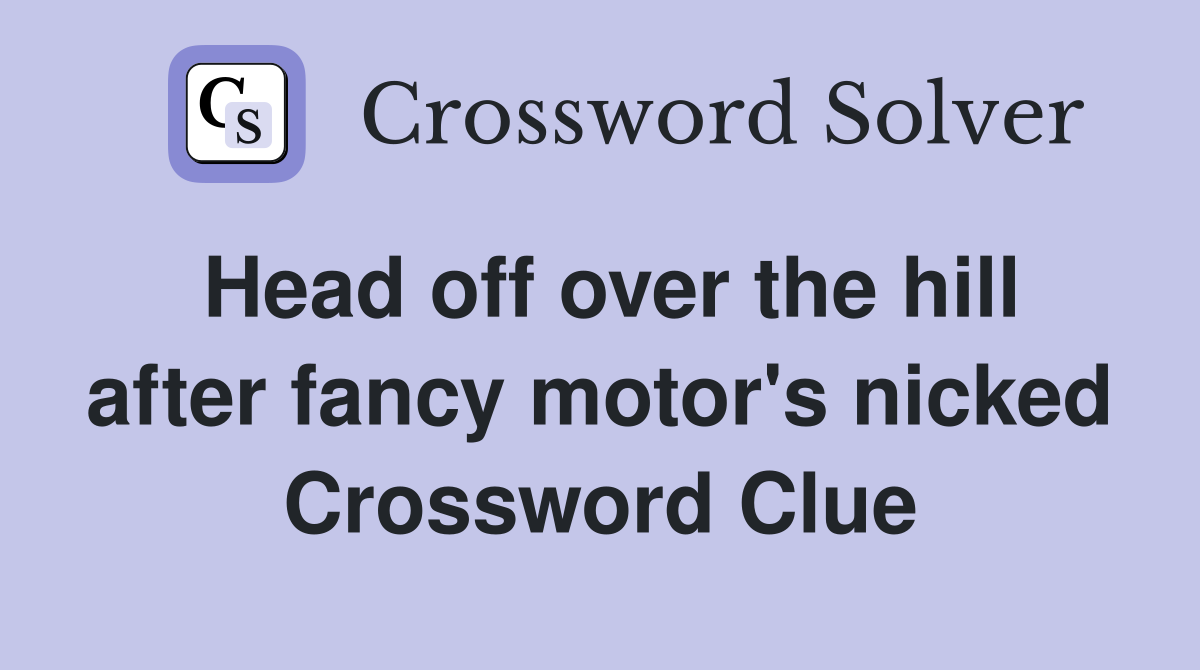 Head off over the hill after fancy motor's nicked Crossword Clue