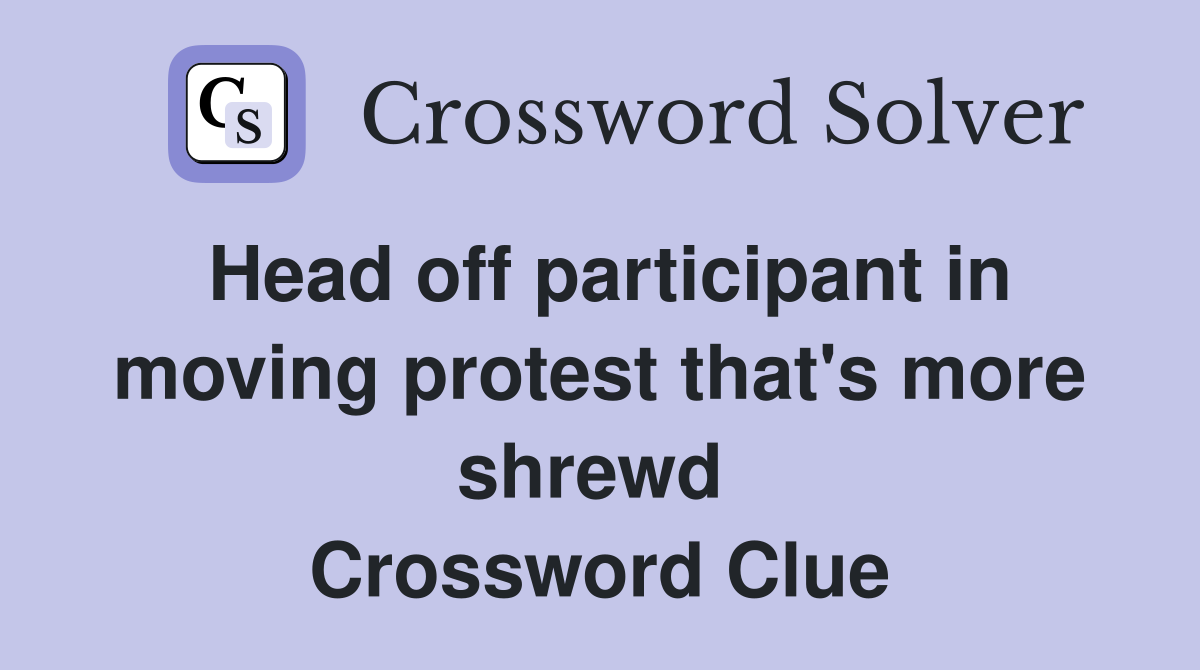 Head off participant in moving protest that's more shrewd  Crossword Clue