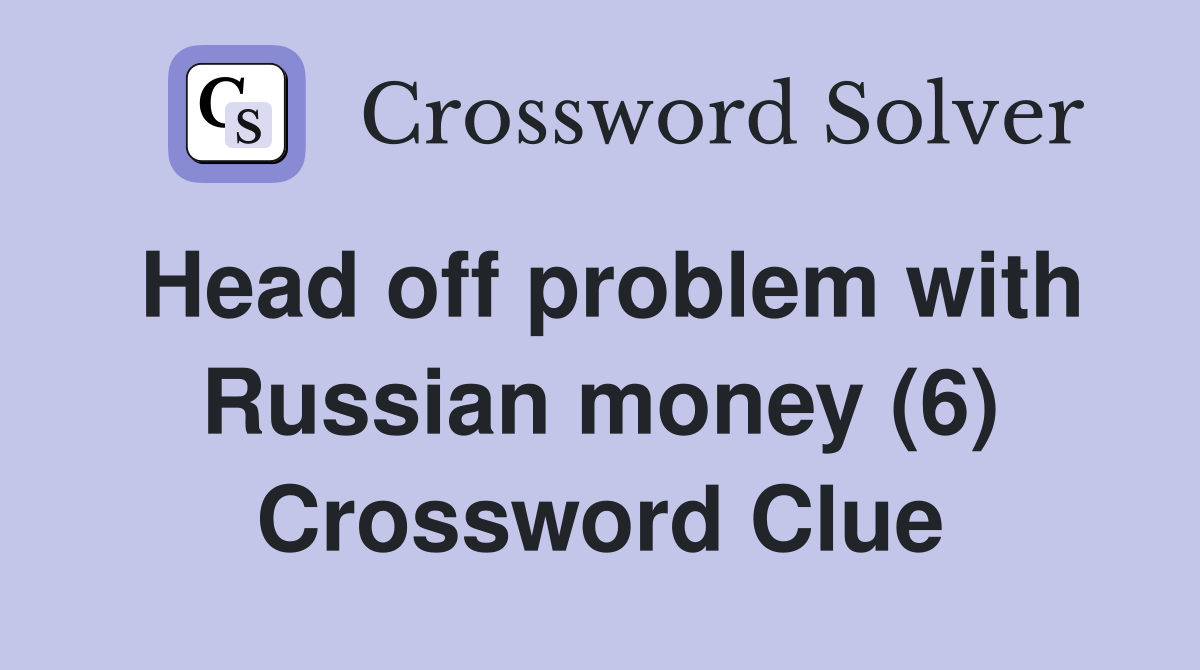 Head off problem with Russian money (6) Crossword Clue