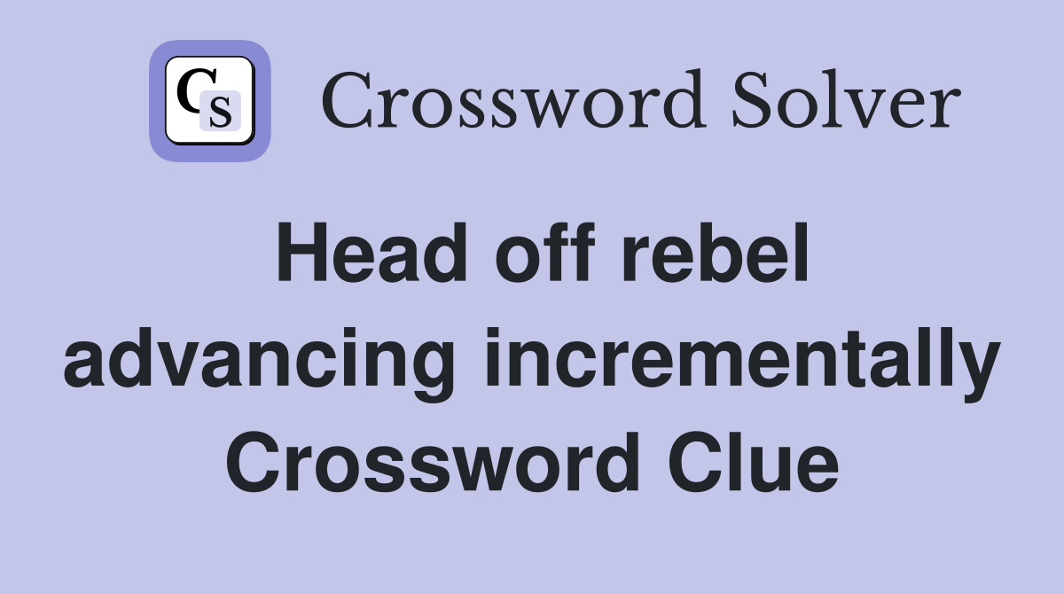 Head off rebel advancing incrementally Crossword Clue