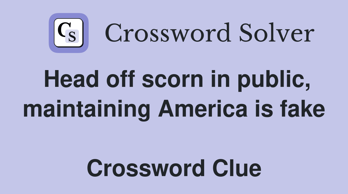 Head off scorn in public, maintaining America is fake  Crossword Clue