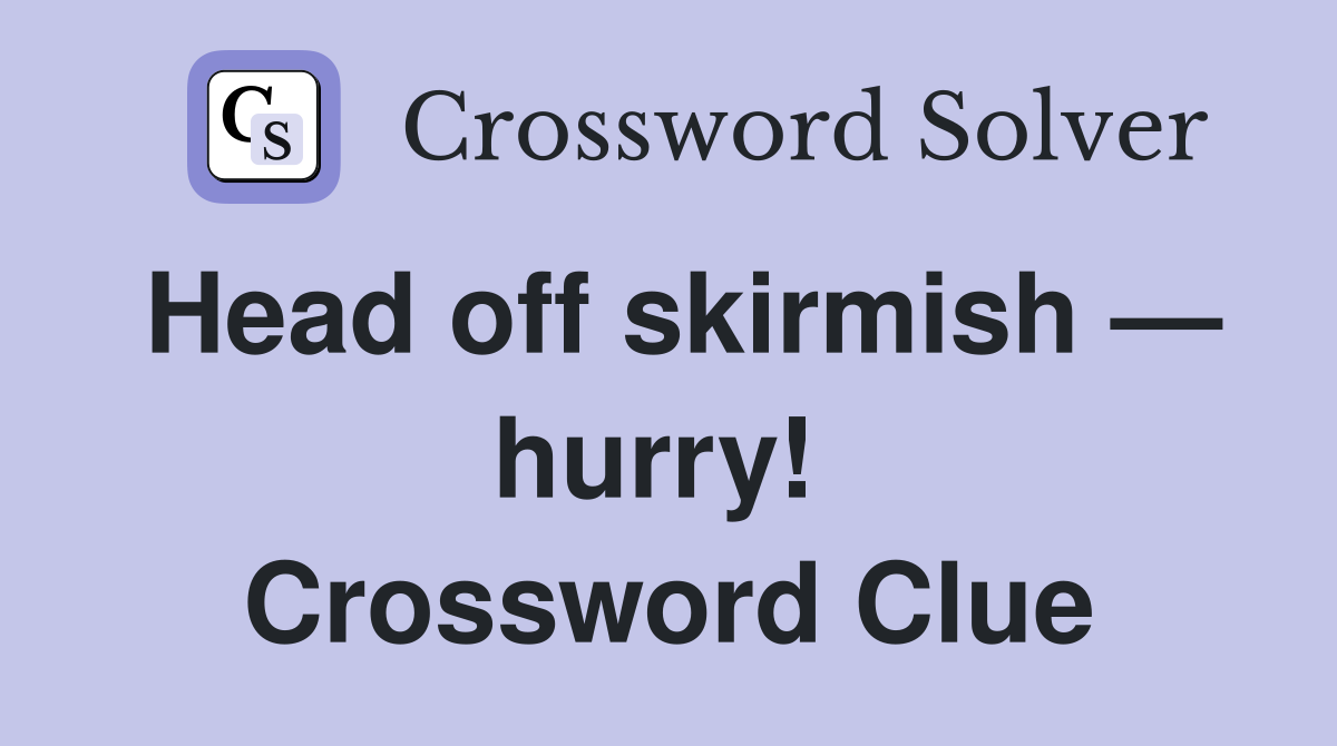 Head off skirmish — hurry!  Crossword Clue