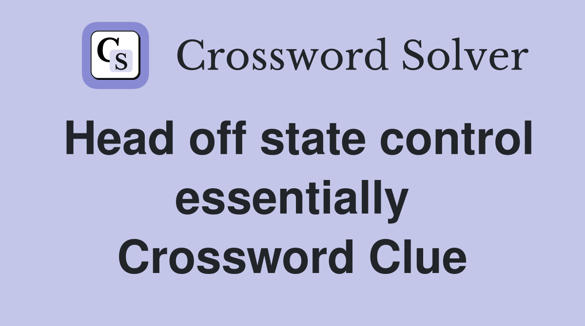 Head off state control essentially Crossword Clue