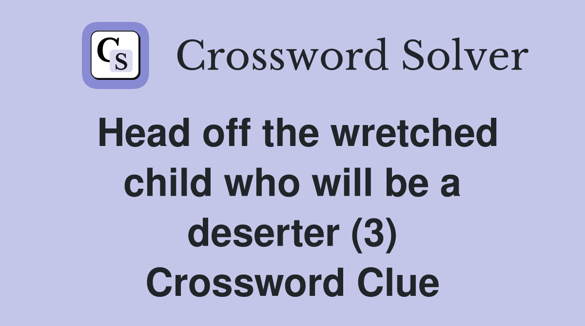 Head off the wretched child who will be a deserter (3) Crossword Clue