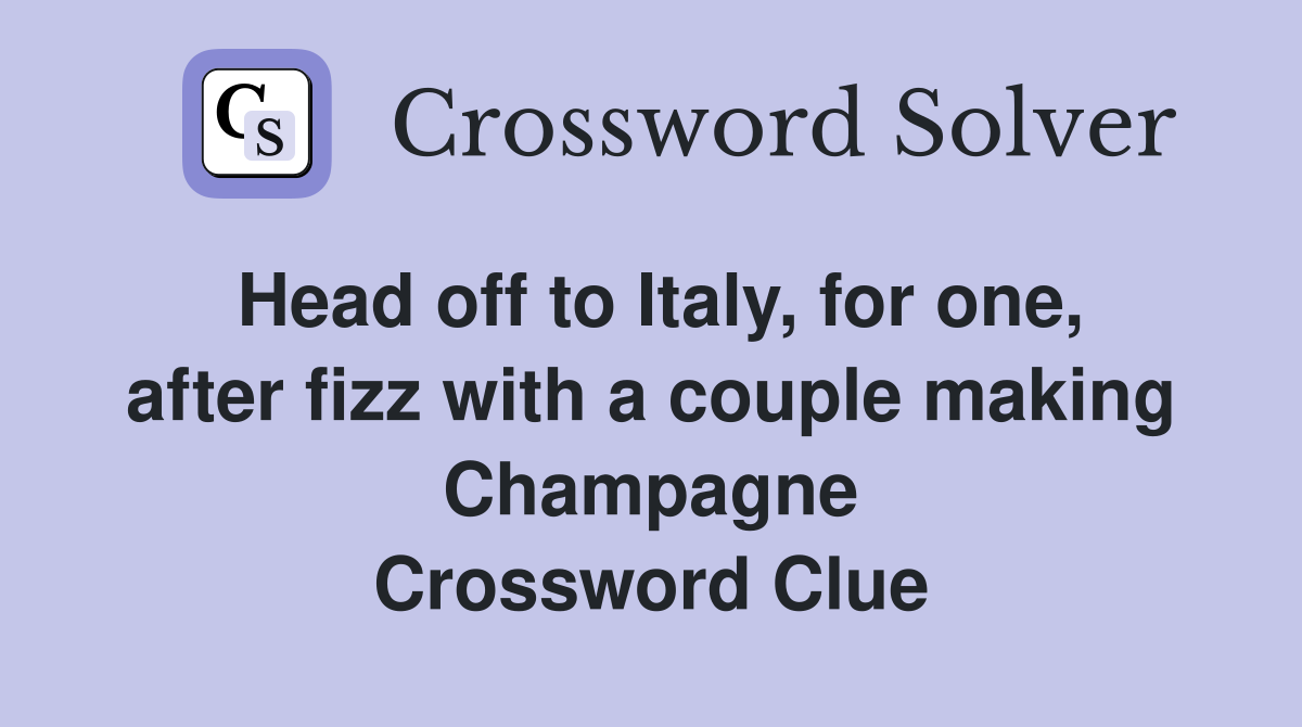 Head off to Italy, for one, after fizz with a couple making Champagne Crossword Clue