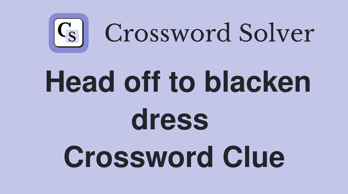 Head off to blacken dress  Crossword Clue
