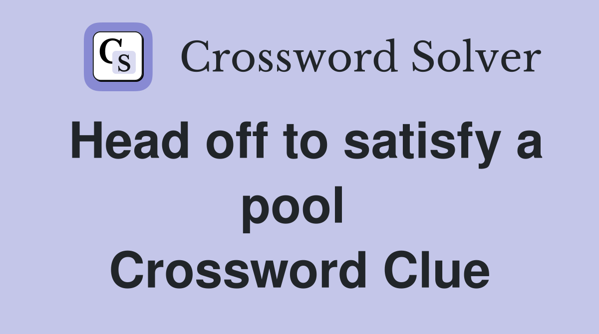 Head off to satisfy a pool  Crossword Clue
