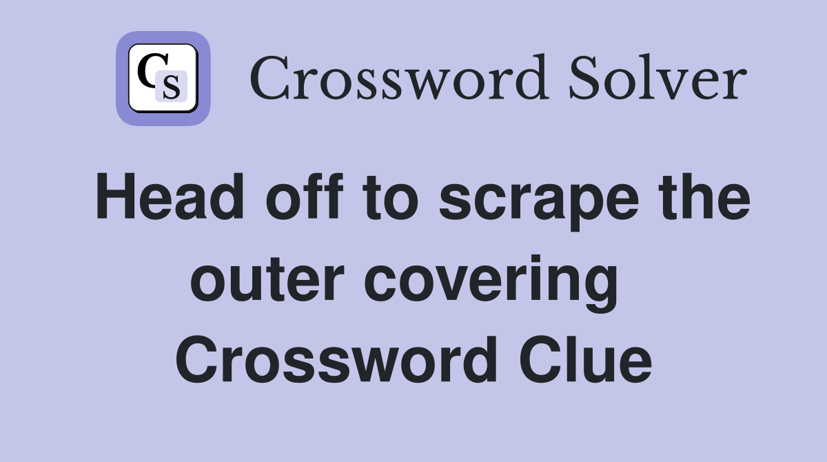 Head off to scrape the outer covering  Crossword Clue