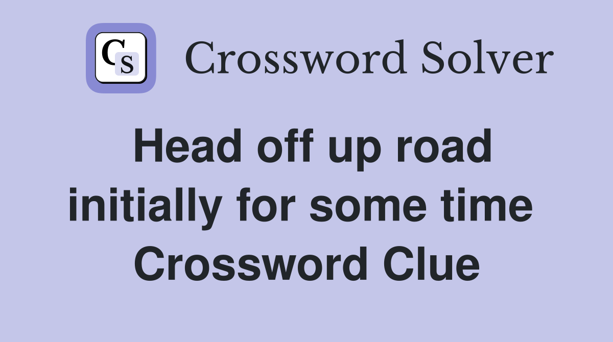 Head off up road initially for some time  Crossword Clue
