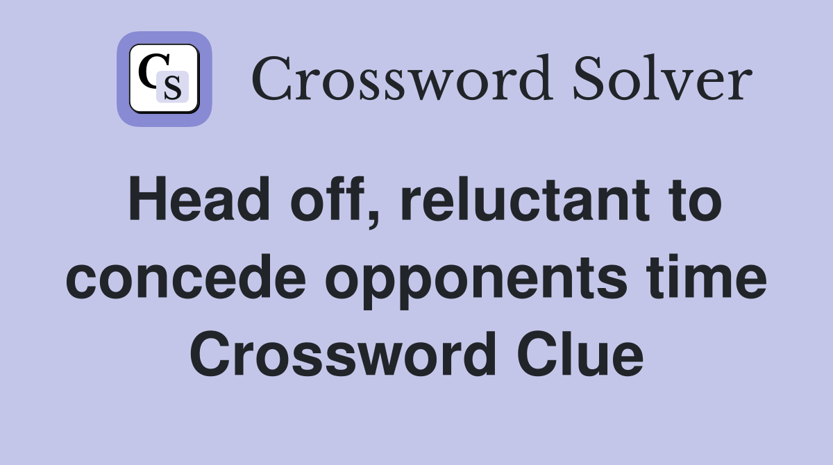 Head off, reluctant to concede opponents time Crossword Clue