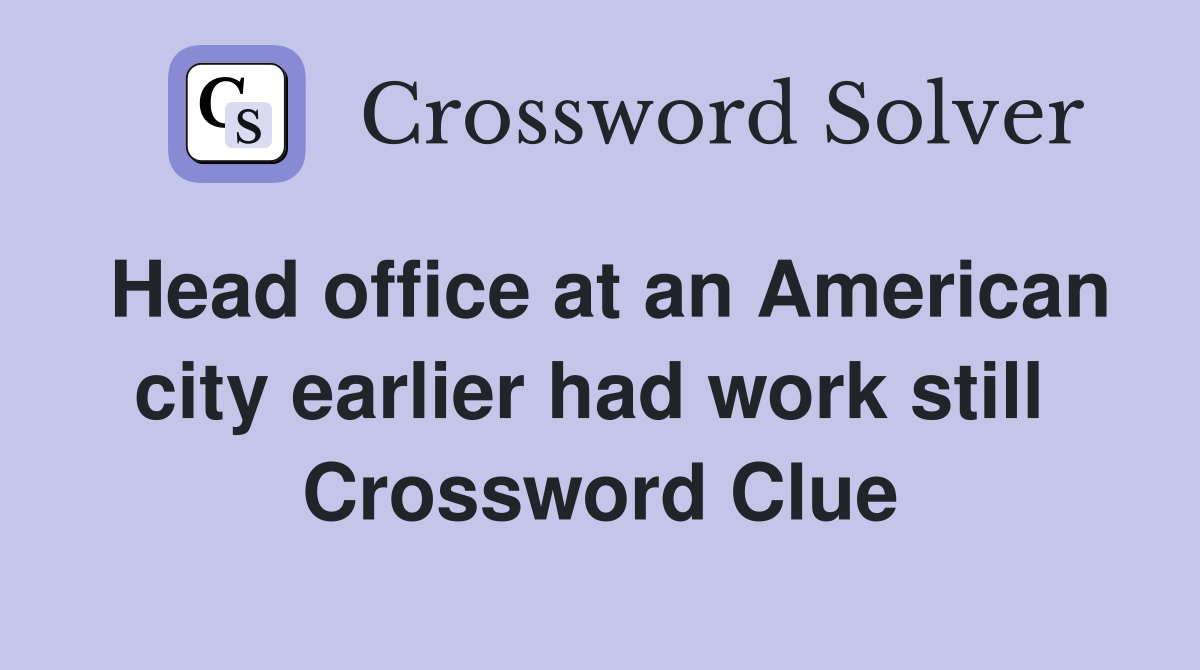 Head office at an American city earlier had work still  Crossword Clue