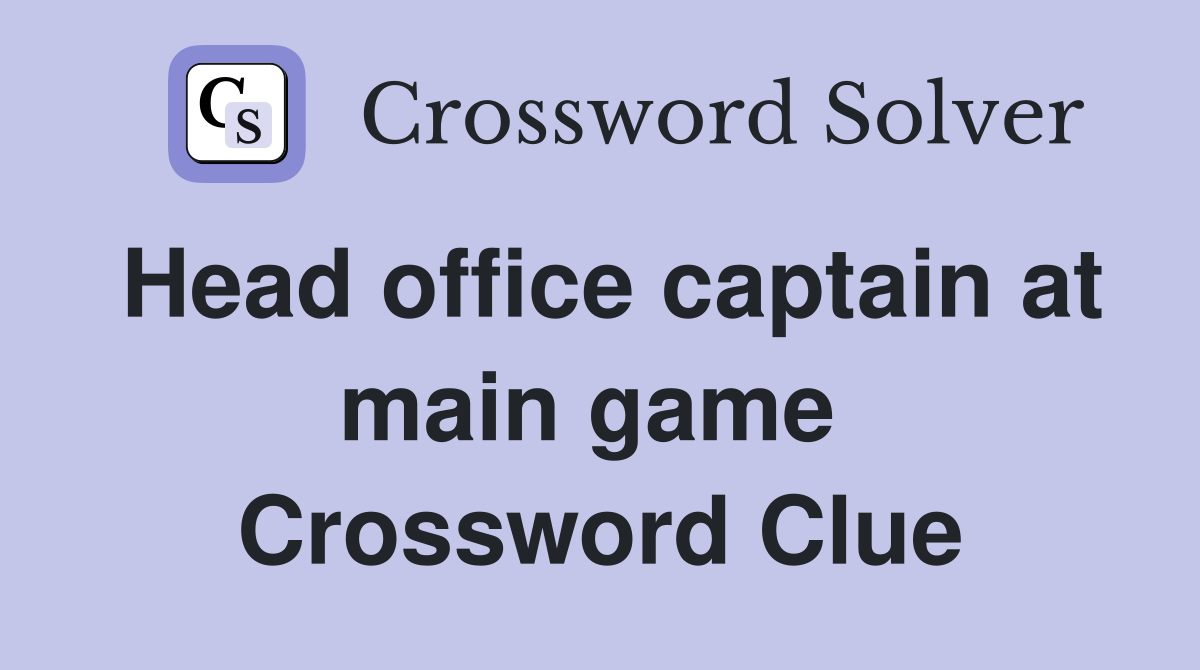 Head office captain at main game  Crossword Clue