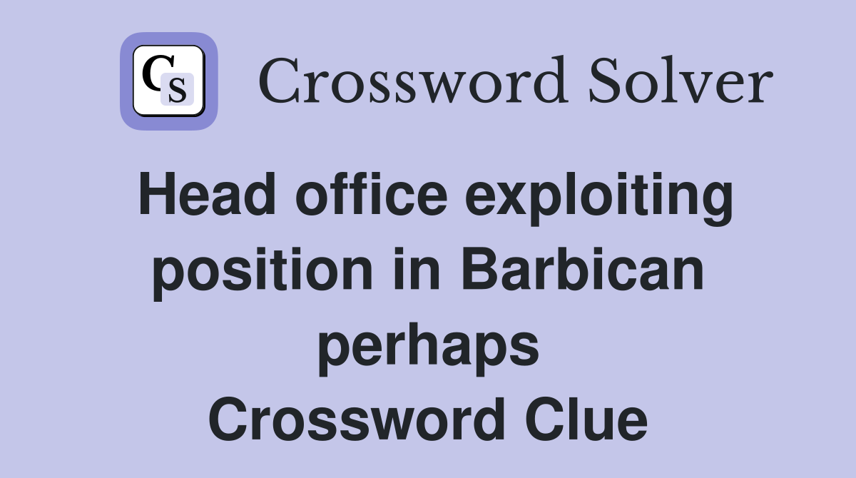 Head office exploiting position in Barbican perhaps Crossword Clue