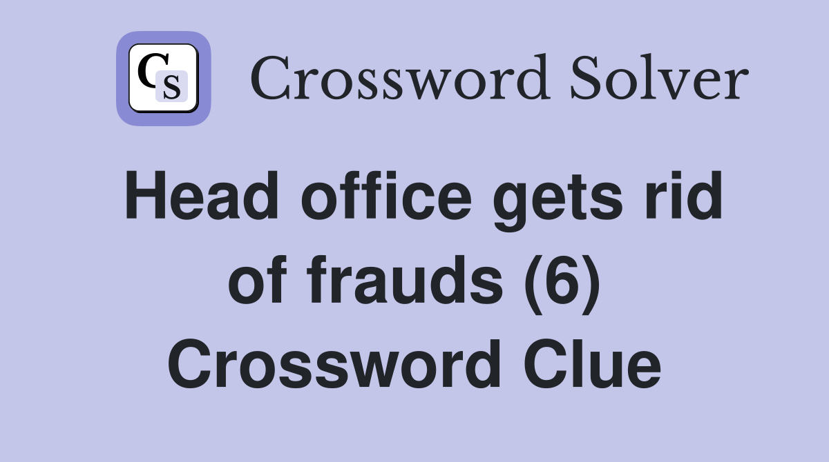 Head office gets rid of frauds (6) Crossword Clue