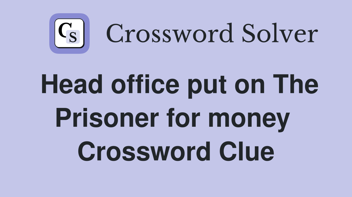 Head office put on The Prisoner for money  Crossword Clue