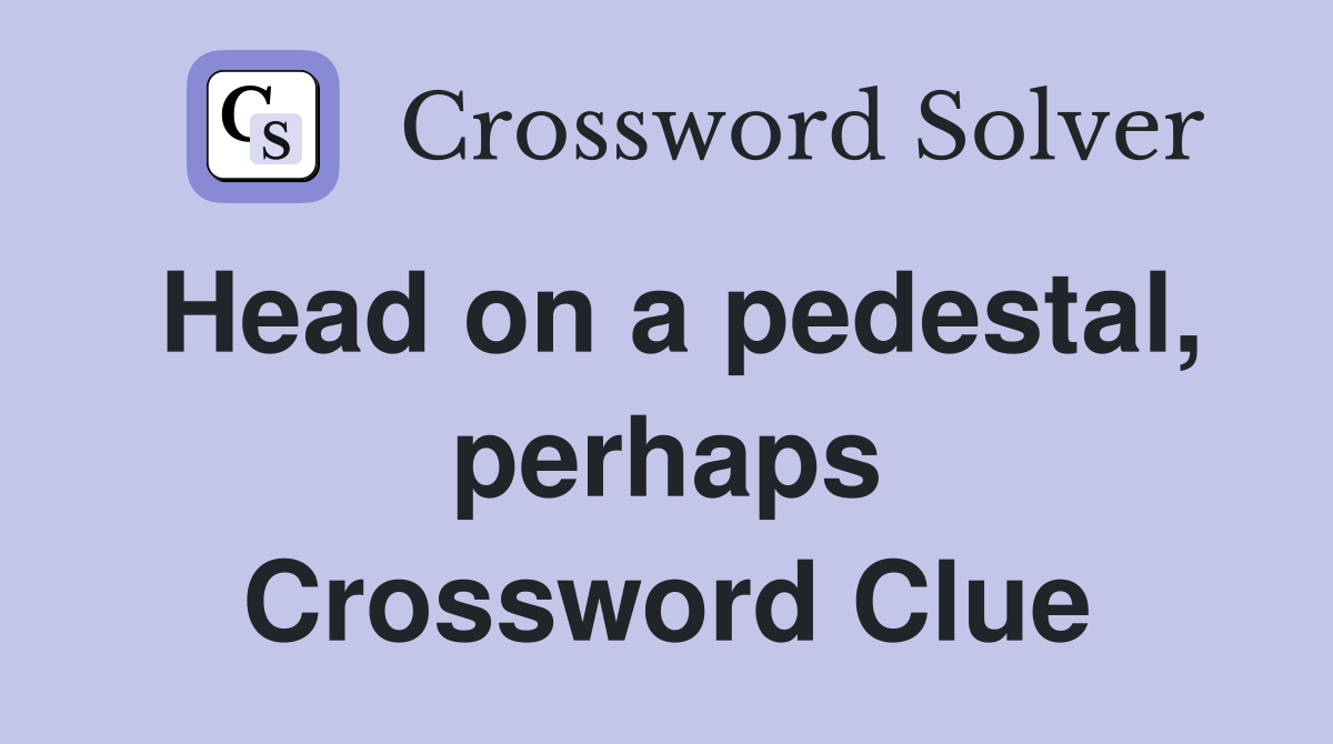 Head on a pedestal, perhaps Crossword Clue