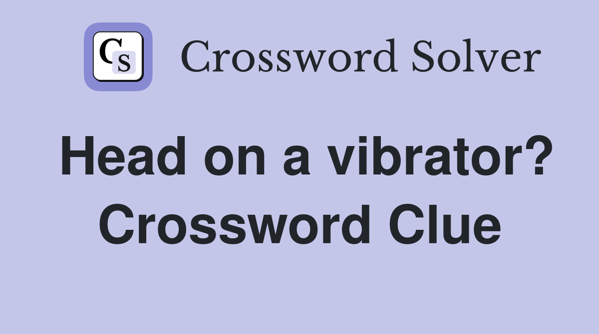 Head on a vibrator? Crossword Clue