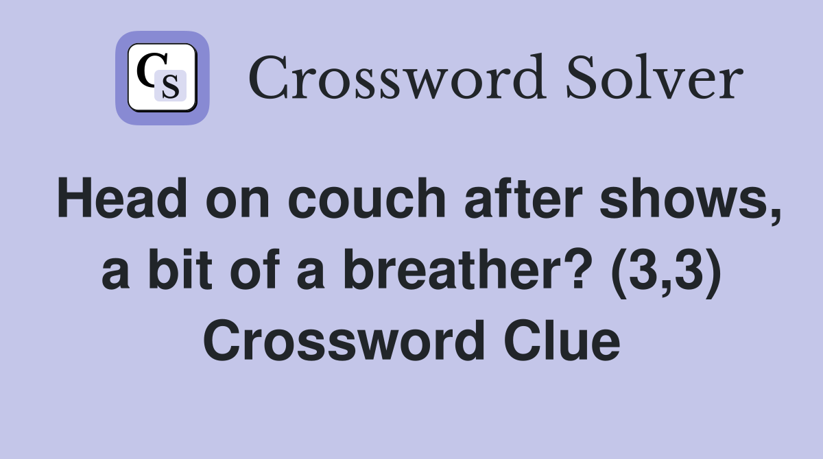 Head on couch after shows, a bit of a breather? (3,3) Crossword Clue