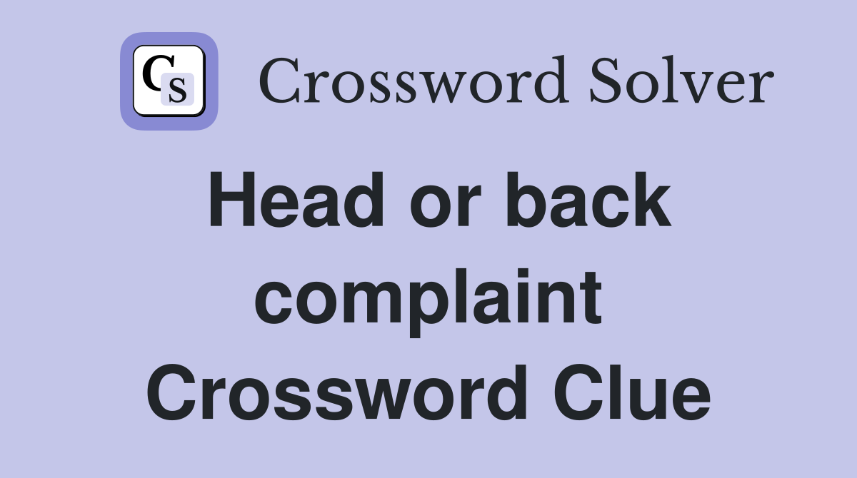 Head or back complaint Crossword Clue