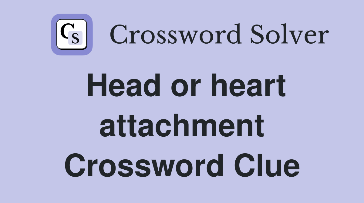 Head or heart attachment Crossword Clue