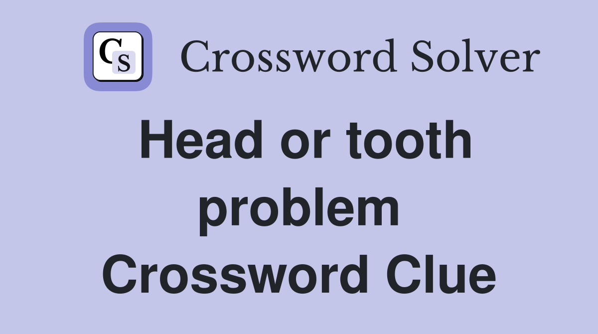 Head or tooth problem Crossword Clue